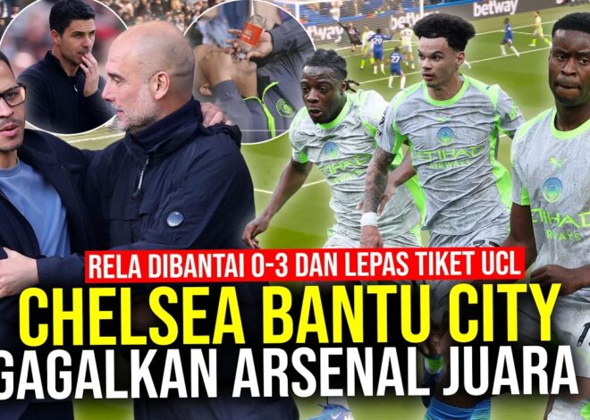 RELA DIBANTAI 0-3 DAN LEPAS TIKET UCL DEMI CEGAH ARSENAL JUARA!  CITY DEKATI ARSENAL DI PUNCAK